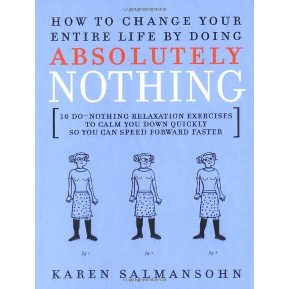 Pre-Owned How to Change Your Entire Life By Doing Absolutely Nothing: 10 Do-Nothing Relaxation Exercises to Calm You Down Quickly So You Can Speed Forward Faster (Hardcover) 0743244729 9780743244725