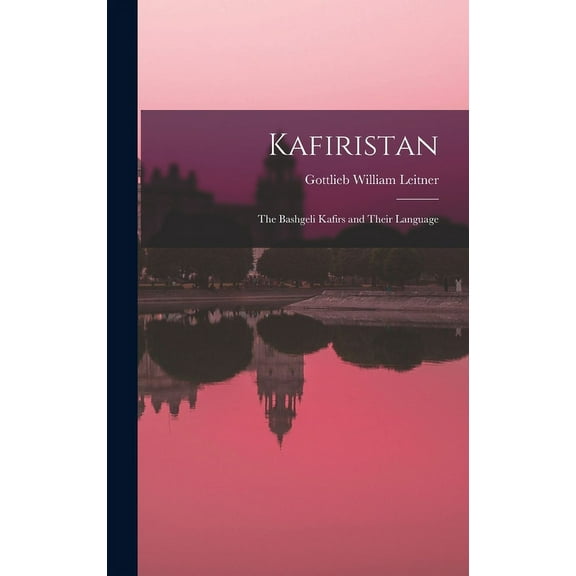 Kafiristan: The Bashgeli Kafirs and Their Language (Hardcover)
