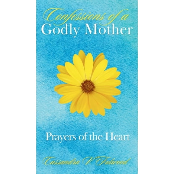 Confessions of a Godly Mother: Prayers of the Heart, (Hardcover)