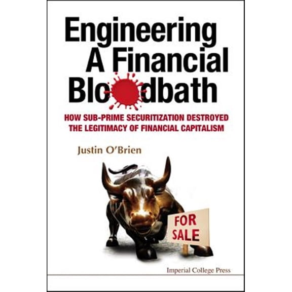 Pre-Owned Engineering a Financial Bloodbath: How Sub-Prime Securitization Destroyed the Legitimacy of Financial Capitalism (Hardcover)
