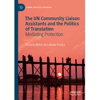 Global Political Sociology The Un Community Liaison Assistants and the Politics of Translation: Mediating Protection, (Hardcover)