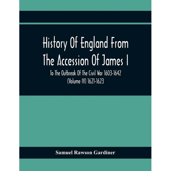 History Of England From The Accession Of James I To The Outbreak Of The Civil War 1603-1642 (Volume Iv) 1621-1623, (Paperback)