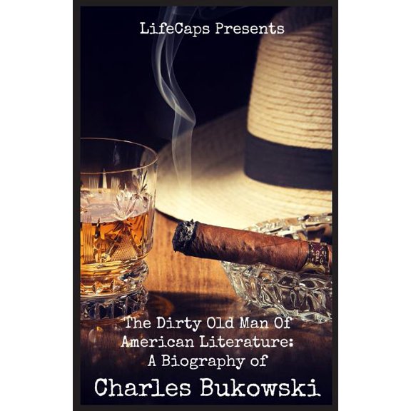 The Dirty Old Man Of American Literature: A Biography of Charles Bukowski, (Paperback)