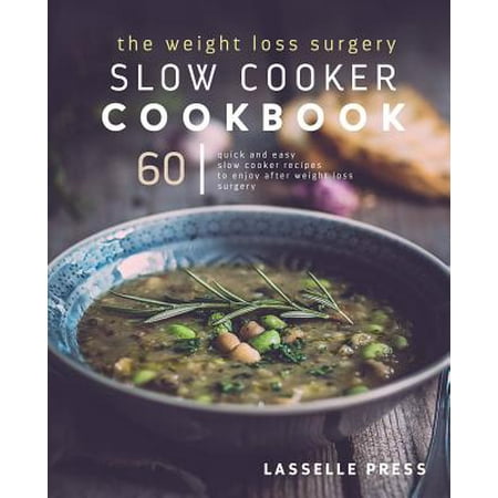 Weight Loss Surgery Slow Cooker Cookbook : 60 Quick and Easy Recipes to Enjoy After Weight Loss