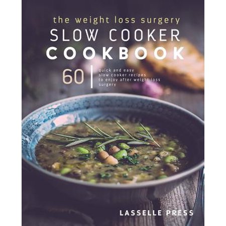 Weight Loss Surgery Slow Cooker Cookbook : 60 Quick and Easy Recipes to Enjoy After Weight Loss (Best Foods For Healing After Surgery)