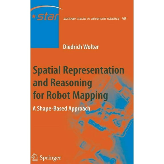 Springer Tracts in Advanced Robotics Spatial Representation and Reasoning for Robot Mapping: A Shape-Based Approach, Book 48, (Hardcover)