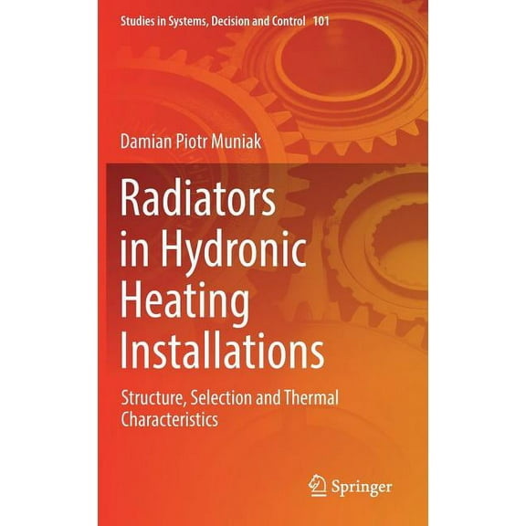 Studies in Systems, Decision and Control Radiators in Hydronic Heating Installations: Structure, Selection and Thermal Characteristics, Book 101, (Hardcover)