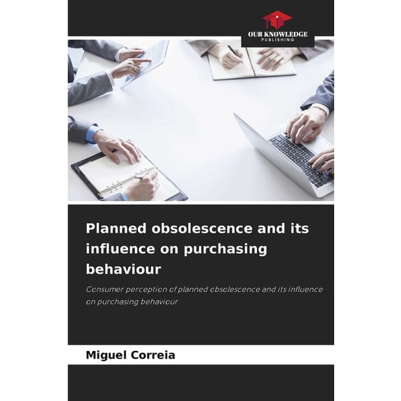 Planned obsolescence and its influence on purchasing behaviour, (Paperback)