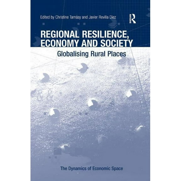 Dynamics of Economic Space Regional Resilience, Economy and Society: Globalising Rural Places, (Hardcover)