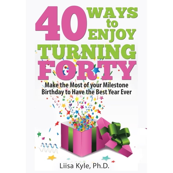 Pre-Owned 40 Ways to Enjoy Turning Forty: Make the Most of Your Milestone Birthday to Have the Best Year Ever (Paperback) 1542301599 9781542301596