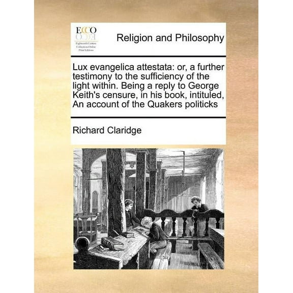Lux Evangelica Attestata: Or, a Further Testimony to the Sufficiency of the Light Within. Being a Reply to George Keith', (Paperback)