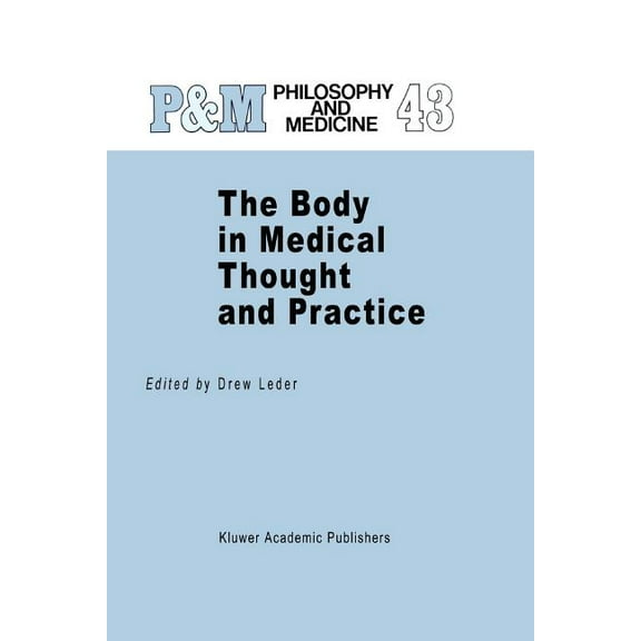 Philosophy and Medicine The Body in Medical Thought and Practice, Book 43, (Paperback)