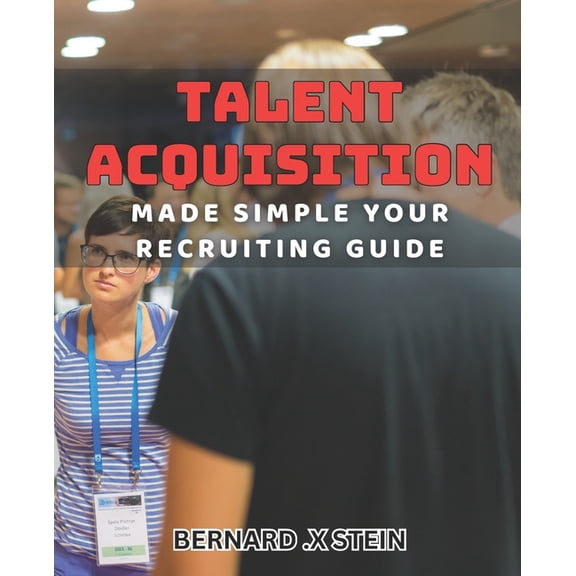 Talent Acquisition Made Simple: Your Recruiting Guide: Streamline Your Hiring Process with Effective Talent Acquisition , (Paperback)