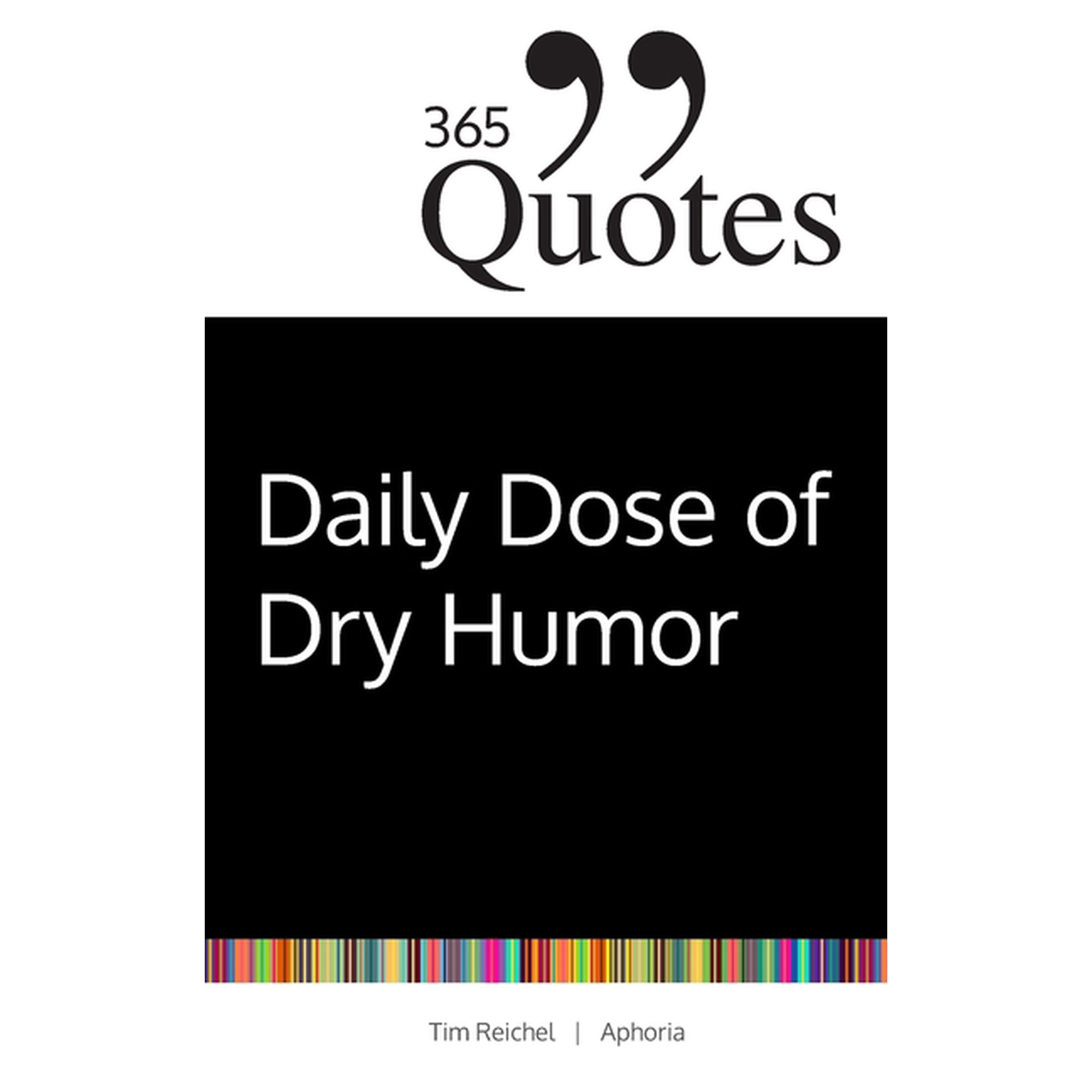 365 Zitate 365 Quotes for a Daily Dose of Dry Humor: Satirical and Sarcastic Sayings for Every Day (Your Daily Dose of Sarcasm and , (Paperback)