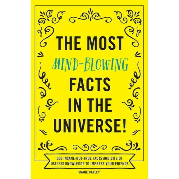 The Most Mind-Blowing Facts in the Universe!: 500 Insane-But-True Facts and Bits of Useless Knowledge to Impress Your Fr, (Paperback)
