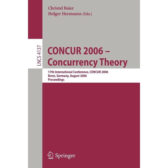 CONCUR 2006 - Concurrency Theory: 17th International Conference, CONCUR 2006, Bonn, Germany, August 27-30, 2006, (Paperback)