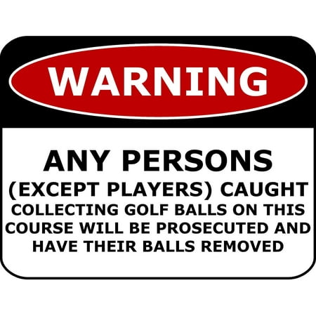 PCSCP Warning Any Persons (Except Players) Caught Collecting Golf Balls On This Course Will Be Prosecuted And Have Their Balls Removed 11 inch by 9.5 inch Laminated Funny (Best Golf Ball For Average Player)