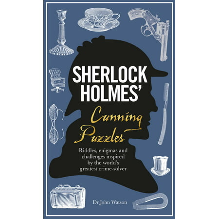 Sherlock Holmes' Cunning Puzzles : Riddles, Enigmas and Challenges Inspired by the World's Greatest Crime-Solver