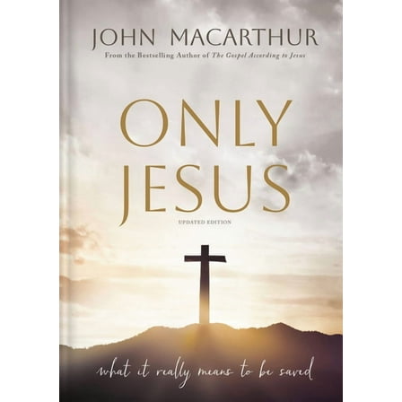 Only Jesus, Updated Edition: What It Really Means to Be Saved, (Hardcover)
