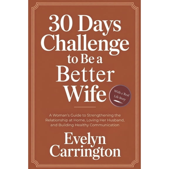 30 Days Challenge to Be a Better Wife: A Woman's Guide to Strengthening the Relationship at Home, Loving Her Husband, an, (Paperback)