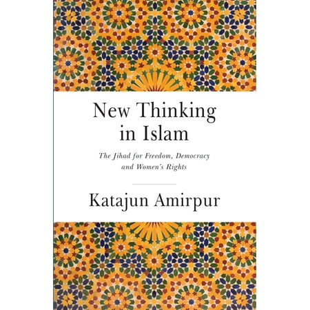 New Thinking in Islam : The Jihad for Democracy, Freedom and Women’s