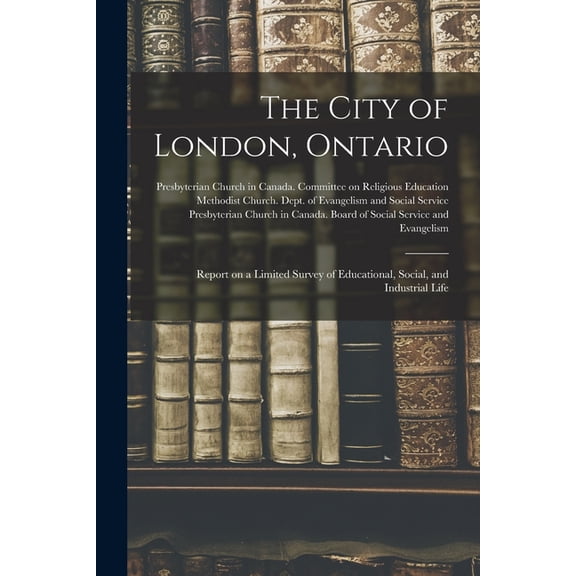The City of London, Ontario [microform]: Report on a Limited Survey of Educational, Social, and Industrial Life, (Paperback)