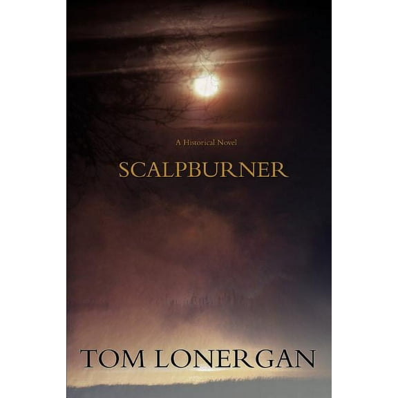 Scalpburner: A Historical Novel (Paperback) by Tom Lonergan
