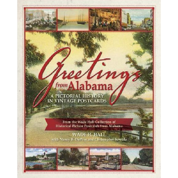 Greetings from Alabama: A Pictorial History in Vintage Postcards: From the Wade Hall Collection of Historical Picture Postcards from Alabama a
