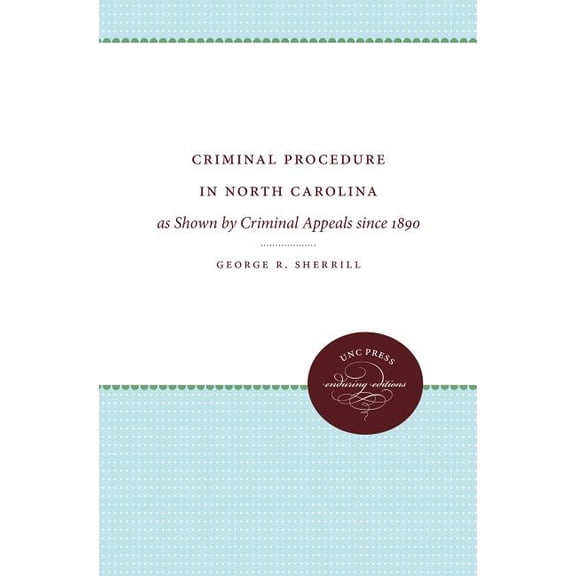Criminal Procedure in North Carolina: As Shown by Criminal Appeals Since 1890, (Paperback)