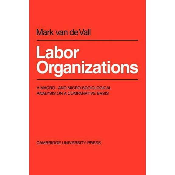 Labor Organisations: A Macro- And Micro-Sociological Analysis on a Comparative Basis, (Paperback)