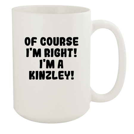 

Of Course I m Right! I m A Kinzley! - Ceramic 15oz White Mug White