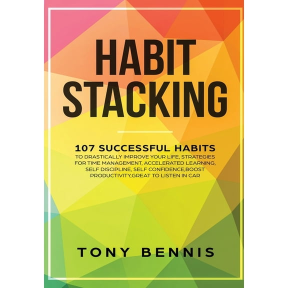 Habit Stacking: 107 Successful Habits to Drastically Improve Your Life, Strategies for Time Management, Accelerated Lear, (Hardcover)