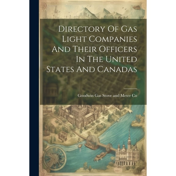 Directory Of Gas Light Companies And Their Officers In The United States And Canadas (Paperback)