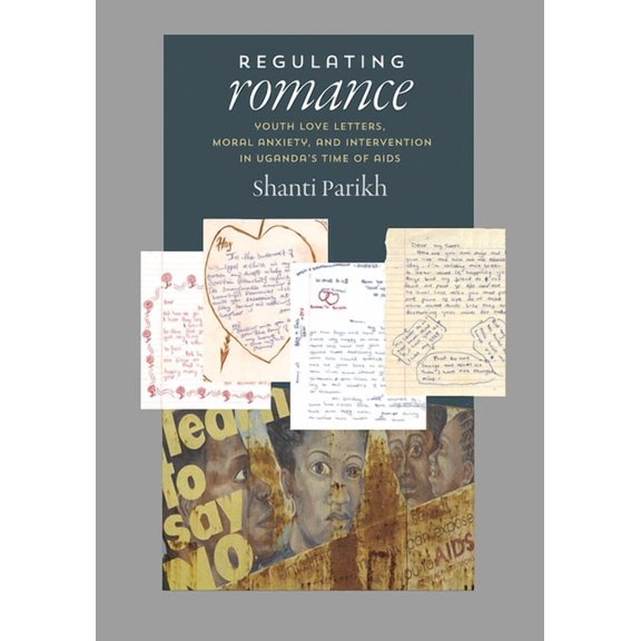 Regulating Romance: Youth Love Letters, Moral Anxiety, and Intervention in Uganda's Time of AIDS, (Hardcover)