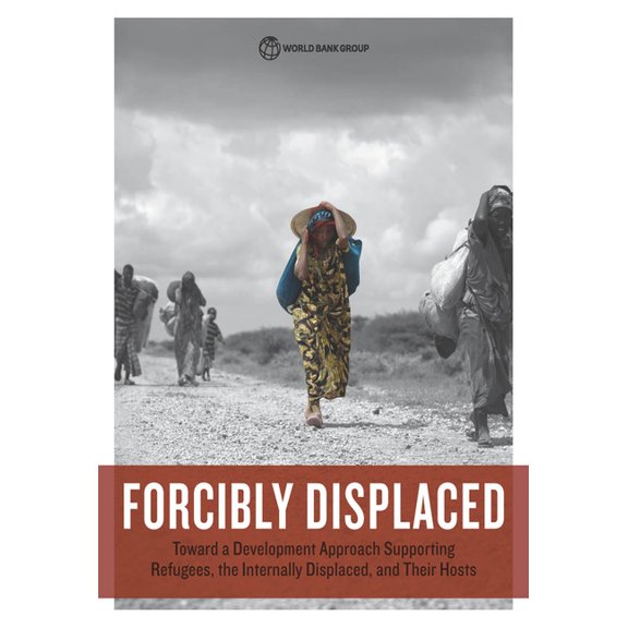 Forcibly Displaced: Toward a Development Approach Supporting Refugees, the Internally Displaced, and Their Hosts, (Paperback)