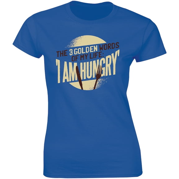 The 3 golden words of my life: I am hungry Funny Foodie Gift Women's T-Shirt