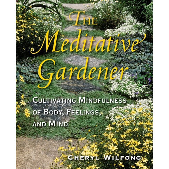 The Meditative Gardener: Cultivating Mindfulness of Body, Feelings, and Mind, (Paperback)
