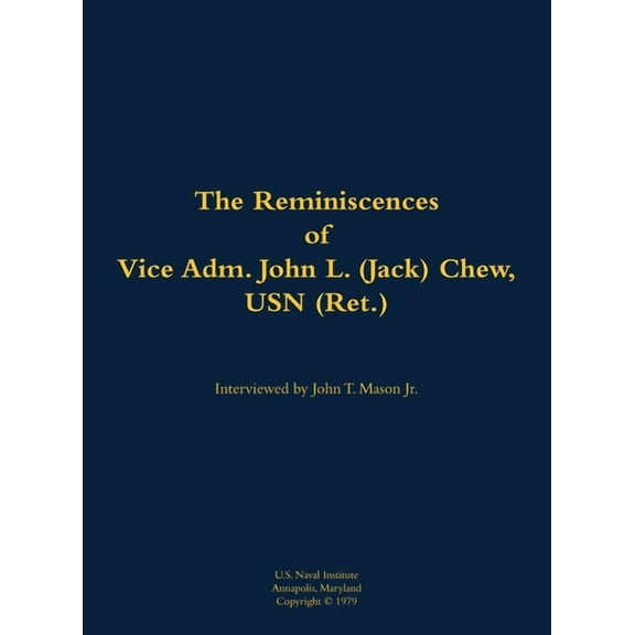 The Reminiscences of Vice Adm. John L. (Jack) Chew, USN (Ret.): 1901-1999, (Hardcover)
