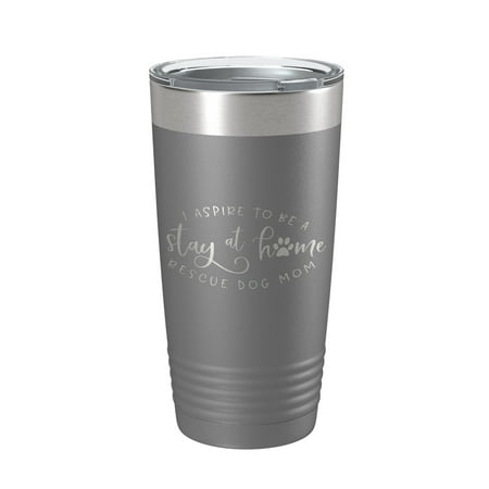 

I Aspire To Be A Stay At Home Rescue Mom Tumbler Dog Travel Mug Gift Insulated Laser Engraved Coffee Cup 20 oz Dark Gray