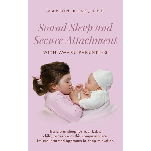 Sound Sleep and Secure Attachment With Aware Parenting: Transform sleep for your baby, child, or teen with this compassi, (Hardcover)