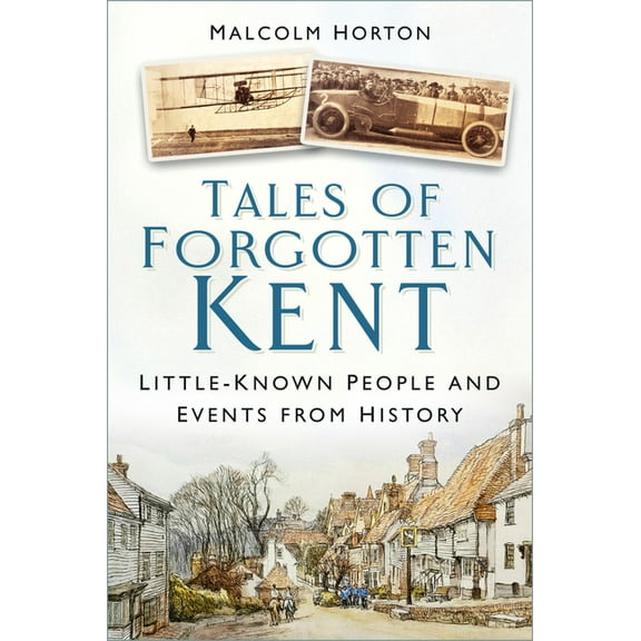 Tales of Forgotten Kent: Little-Known People and Events from History, (Paperback)