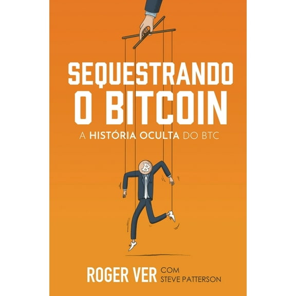 Sequestrando o Bitcoin: A HistÃ³ria Oculta do BTC, (Paperback)