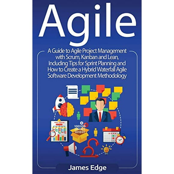 Agile: A Guide to Agile Project Management with Scrum, Kanban, and Lean, Including Tips for Sprint Planning and How to Create a Hybrid Waterfall Agile Software Development Methodology