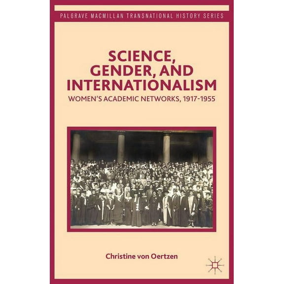 Palgrave MacMillan Transnational History Science, Gender, and Internationalism: Women's Academic Networks, 1917-1955, (Hardcover)