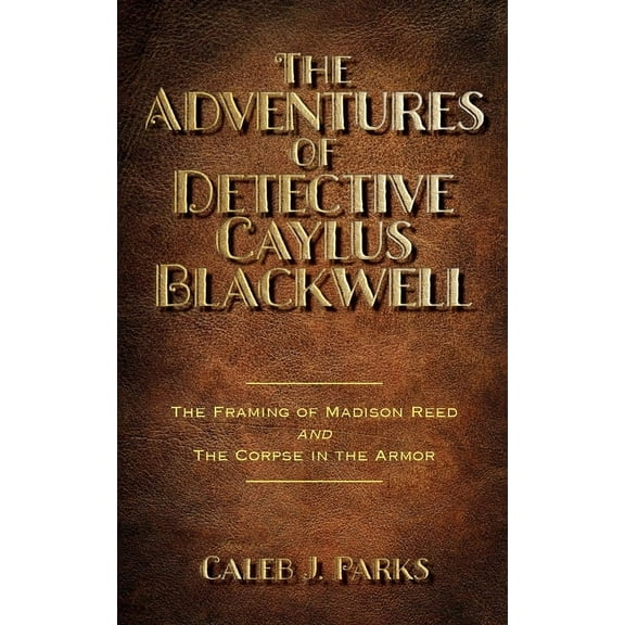 The Adventures of Detective Caylus Blackwell - The Framing of Madison Reed and The Corpse in the Armor, (Paperback)