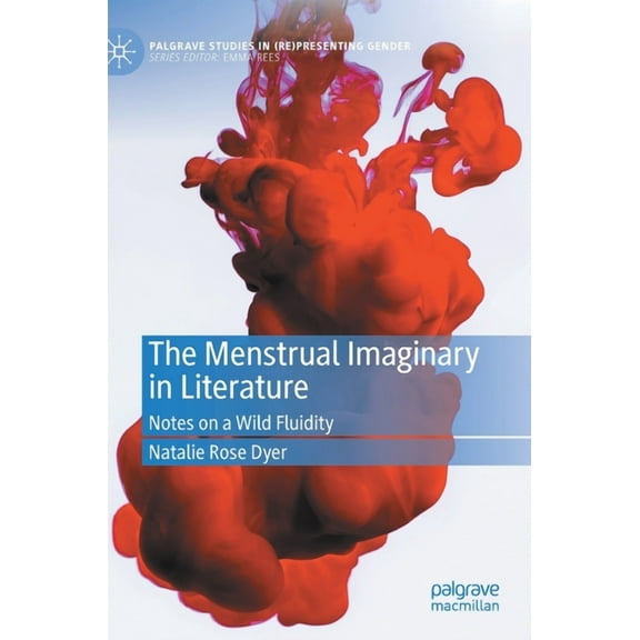 Palgrave Studies in (Re)Presenting Gende The Menstrual Imaginary in Literature: Notes on a Wild Fluidity, (Hardcover)