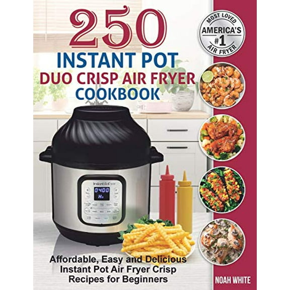 Pre-Owned 250 Instant Pot Duo Crisp Air Fryer Cookbook: Affordable, Easy and Delicious Instant Pot Air Fryer Crisp Recipes for Beginners. Paperback