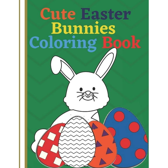 Children's Section Cute Easter Bunnies Coloring Book: for Kids Fun Pages To Color Featuring Super Cute Adorable Bunnies, Eggs Plus More Cut, (Paperback)