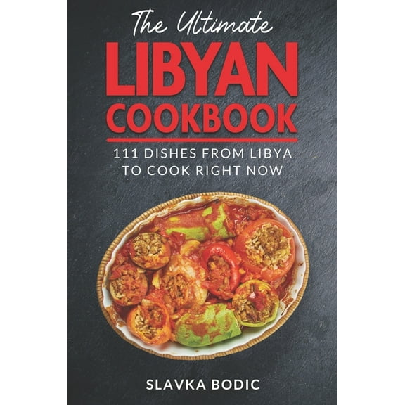 The Ultimate Libyan Cookbook: 111 Dishes From Libya To Cook Right Now (Paperback) by Slavka Bodic