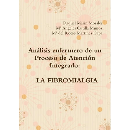 AnÃ¡lisis enfermero de un Proceso de AtenciÃ³n Integrado: La Fibromialgia, (Paperback)